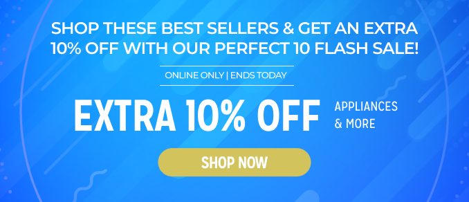 Shop these best sellers & Get an Extra 10% off appliances & more